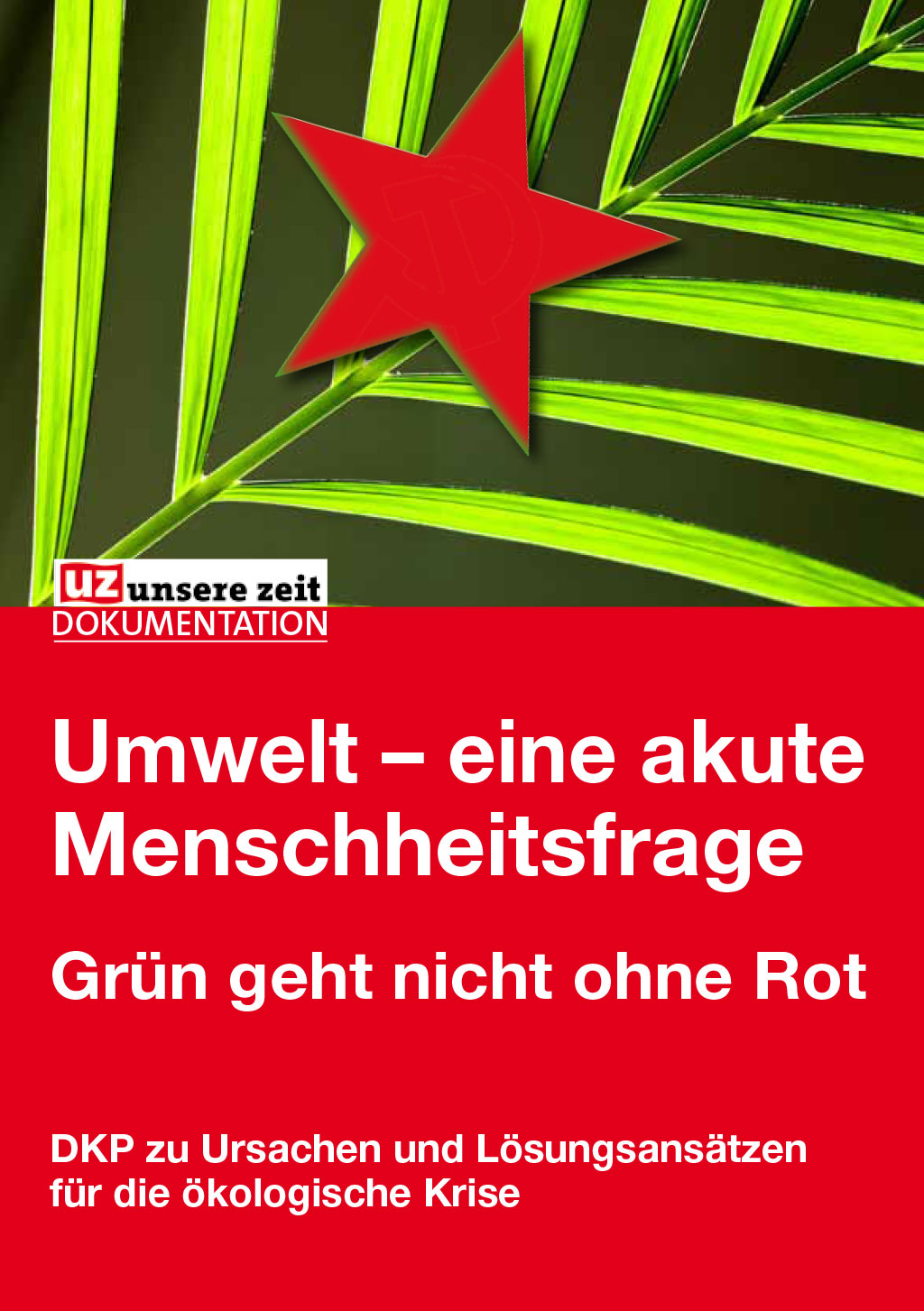 UZ-Dokumentation «Umwelt – eine akute Menschheitsfrage»  Grün geht nicht ohne Rot.  DKP zu Ursachen und Lösungsansätzen für die ökologische Krise.